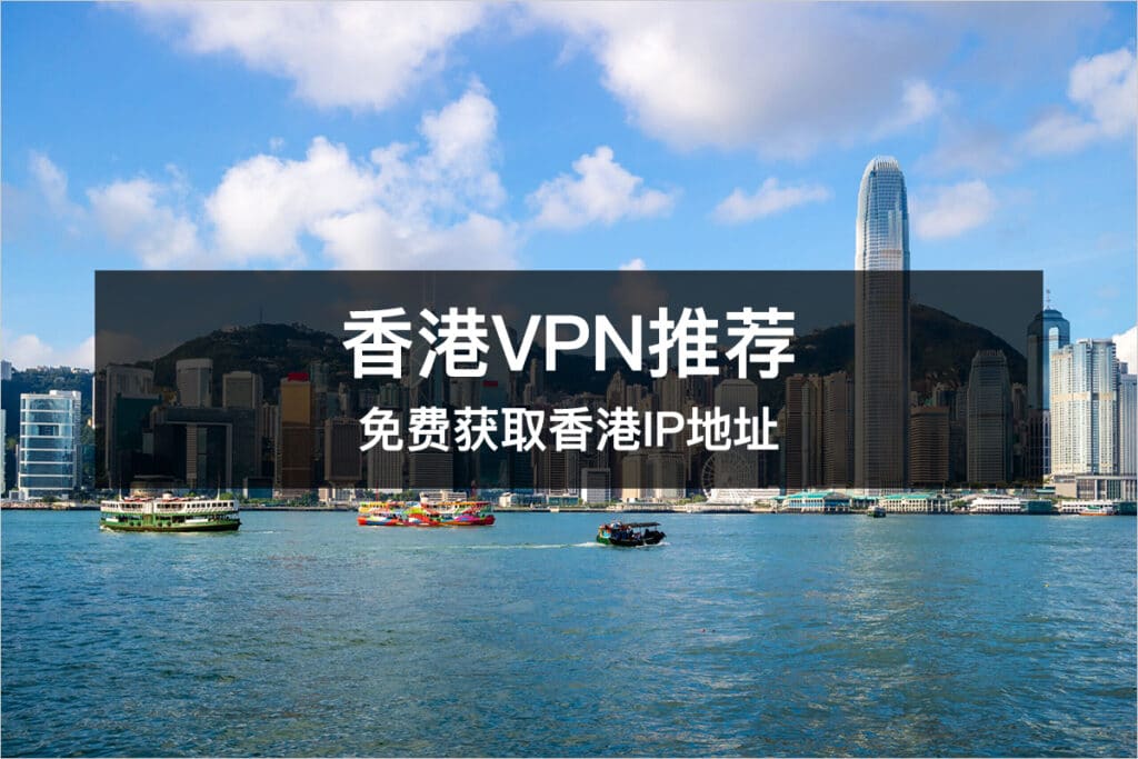 最新香港VPN推荐免费获取香港IP地址