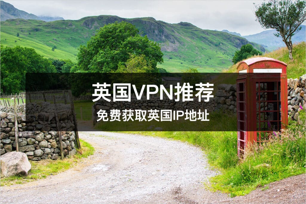 最新英国VPN推荐免费获取英国IP地址
